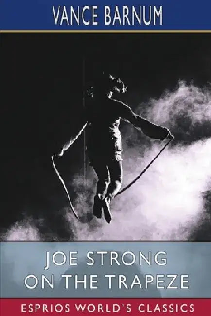 Joe Strong on the Trapeze (Esprios Classics): Or, The Daring Feats of a Young Circus Performer by Vance Barnum