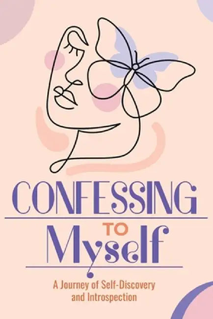 Confessing to Myself: A journey of Introspection and Self-Discovering by Amber Presley