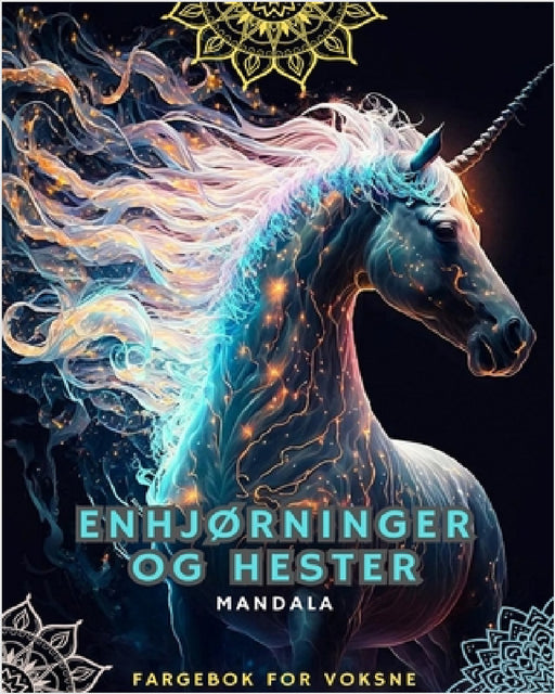 Enhjørninger og hester - Fargebok for voksne med mandalaer: Med praktfulle enhjørninger og hester med mandalamønstre by Horses Lovers, Mandalas