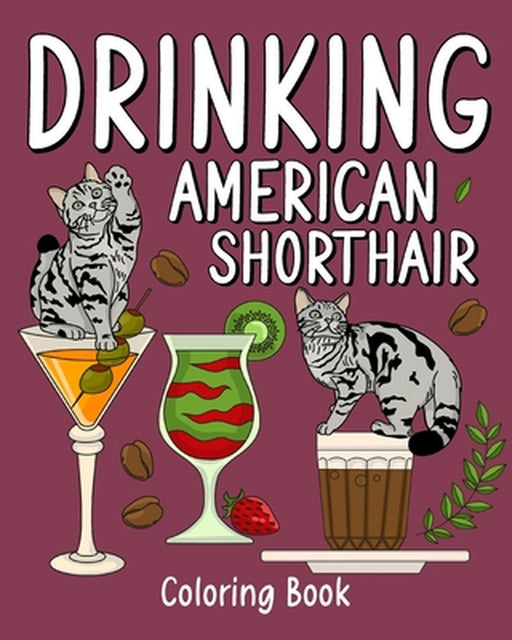 Drinking American Shorthair Coloring Book: Animal Painting Pages with Many Coffee and Cocktail Drinks Recipes by Paperland