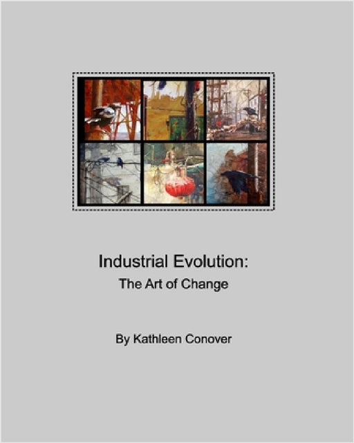Industrial Evolution: The Art of Change by Kathleen Conover
