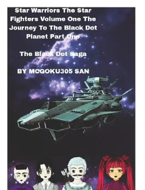 Star Warriors The Star Fighters Volume One The Journey To The Black Dot Planet Part One The Black Dot Saga: Star Warriors The Military Science fiction by McGoku305 San