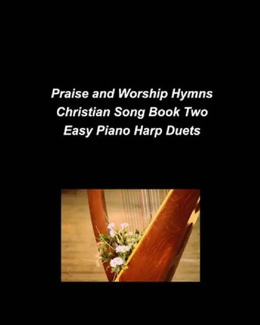 Praise and Worship Hymns Christian Song Book Two Easy Piano Harp Duets: Piano Harp Easy Church Praise Worship Lyrics Duets Simple Religious by Mary Taylor