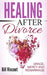 Healing After Divorce: Grace, Mercy and Remarriage by Bill Vincent