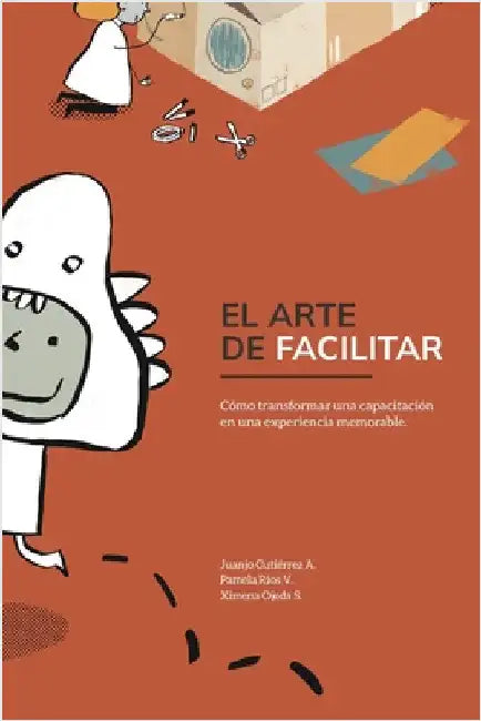 El Arte de Facilitar: Cómo transformar una capacitación en una experiencia memorable by Juanjo Gutierrez