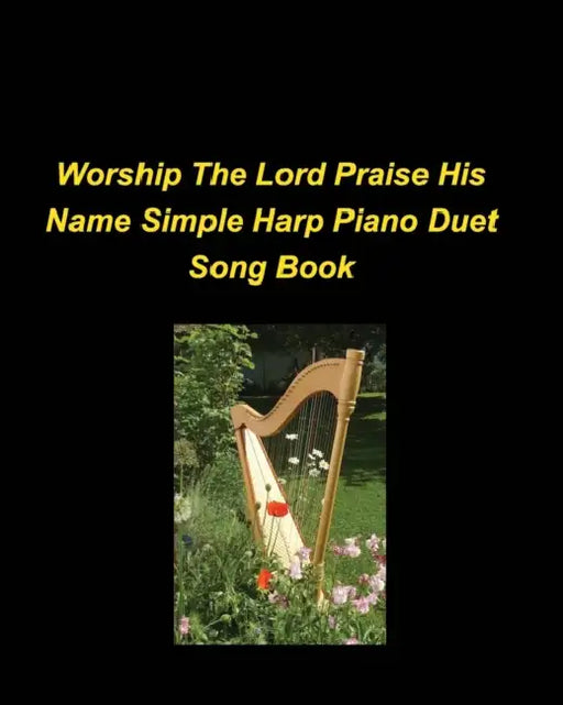 Worship The Lord Praise His Name Simple Harp Piano Duet Song Book: Piano Harp Easy Church Praise Worship Lyrics Duets Simple Religious by Mary Taylor