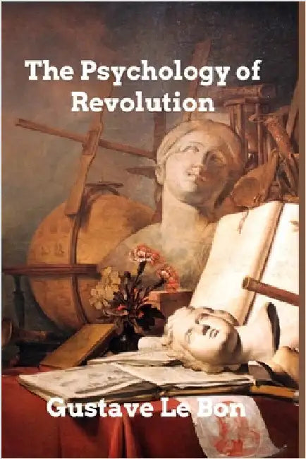 The Psychology of Revolution by Gustave Le Bon