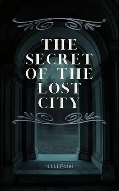The Secret of the Lost City by Nikki Patel