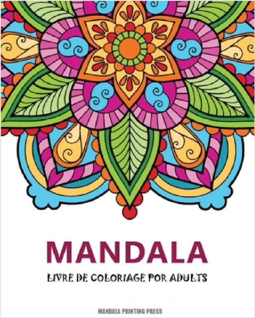 Mandalas: Un livre de coloriage pour adultes avec magnifiques mandalas pour soulager le stress et se détendre by Mandala Printing Press