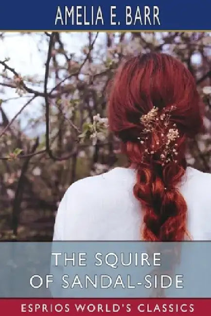 The Squire of Sandal-Side (Esprios Classics): A Pastoral Romance by Amelia E. Barr