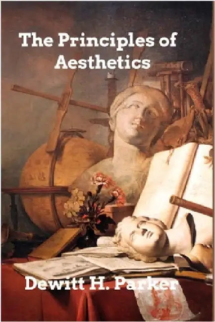 The Principles of Aesthetics by DeWitt H. Parker
