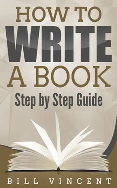 How to Write a Book: Step by Step Guide by Bill Vincent