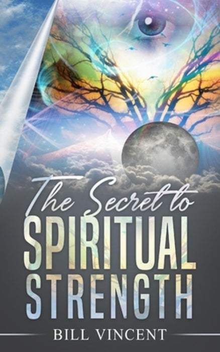 The Secret to Spiritual Strength by Bill Vincent