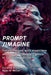 Prompt/Imagine: Conversations with musicians about artificial intelligence in creative practice by Ryan B. Miller