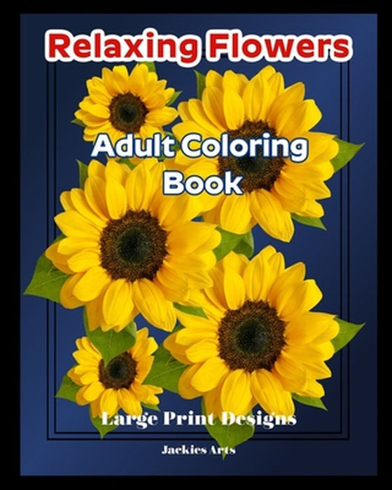 Relaxing Flowers Adult Coloring Book: Large Print Designs by Jacquelyn Nicholson