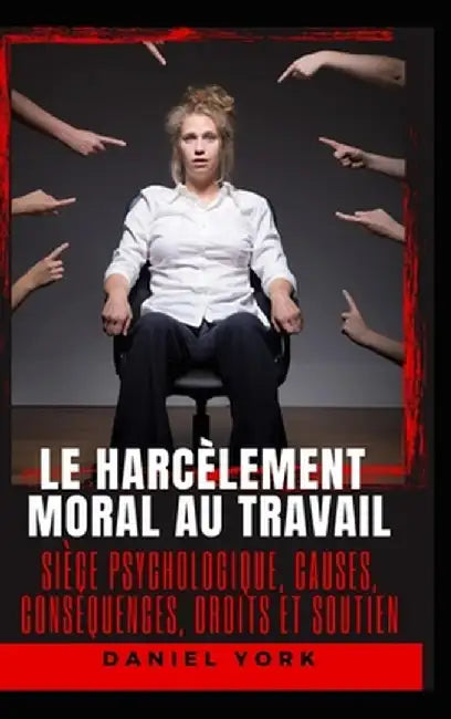 Le harcèlement moral au travail: Siège psychologique, causes, conséquences, droits et soutien by Daniel York