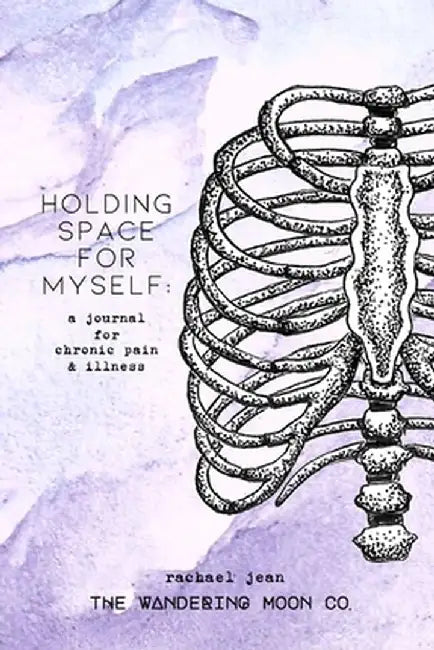 Holding Space for Myself: a journal for chronic pain & illness by Rachael Jean