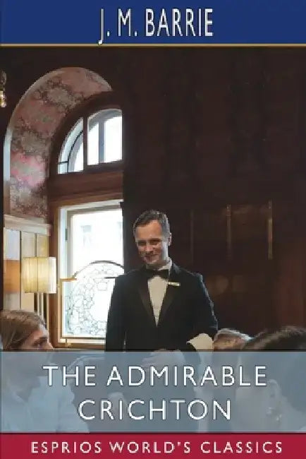 The Admirable Crichton (Esprios Classics) by James Matthew Barrie