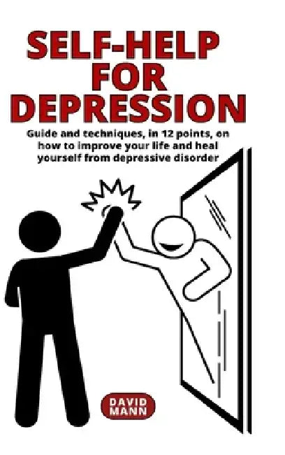Self-Help for Depression: Guide on how to improve your life and heal yourself from depressive disorder by David Mann