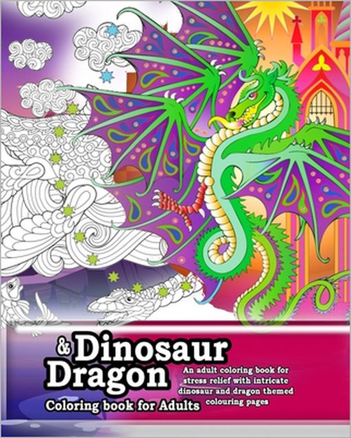 Dinosaur and Dragon coloring Book for Adults. An adult coloring book for stress relief: Intricate adult coloring pages for anti-stress and anxiety rel by Hugh Raine