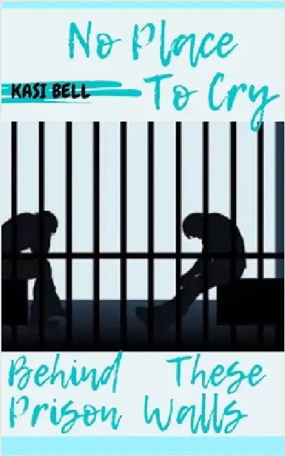 No Place To Cry Behind These Prison Walls by Bell, Kasi