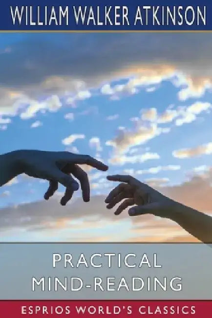 Practical Mind-Reading (Esprios Classics) by William Walker Atkinson