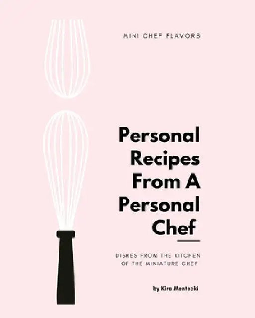 Personal Recipies From a Personal Chef: Dishes From the Kitchen of The Miniature Chef by Kira Mentecki
