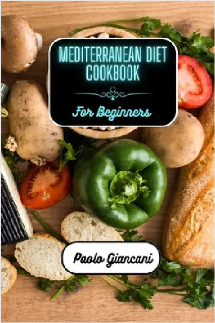 Mediterranean Diet Cookbook for Beginners by Paolo Giancani