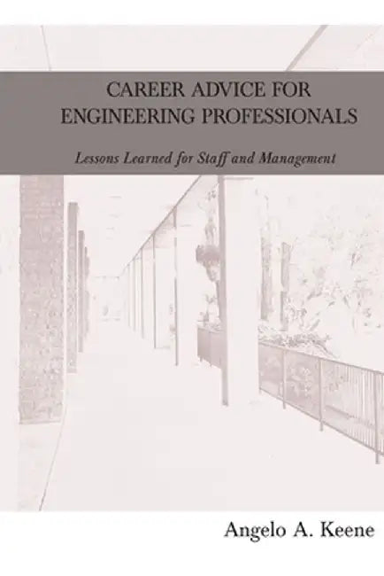 Career Advice for Engineering Professionals: Lessons Learned for Staff and Management by Angelo a. Keene