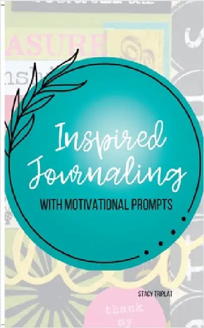 Inspired Journaling: With Motivational Prompts by Stacy Triplat