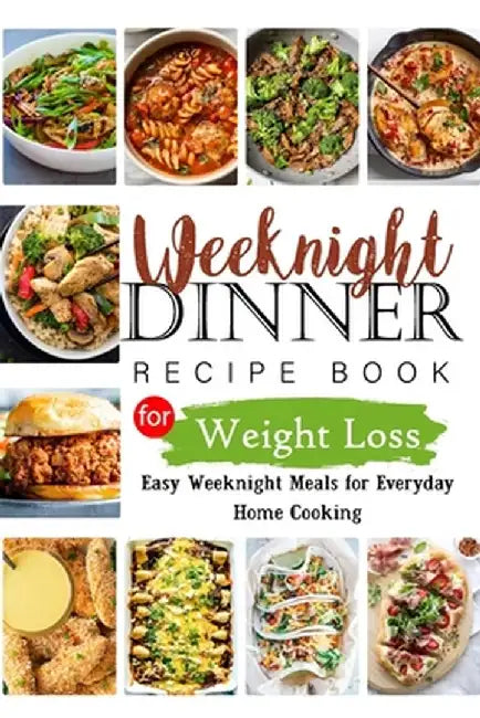 Weeknights Dinner Recipes Book for Weight Loss: Easy Weeknight Meals for Everyday Home Cooking by Tuhin Barua