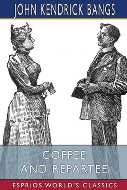 Coffee and Repartee (Esprios Classics) by John Kendrick Bangs