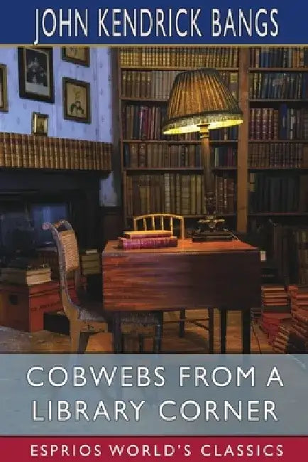 Cobwebs From a Library Corner (Esprios Classics) by John Kendrick Bangs