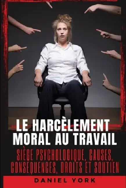 Le harcèlement moral au travail: Siège psychologique, causes, conséquences, droits et soutien by Daniel York