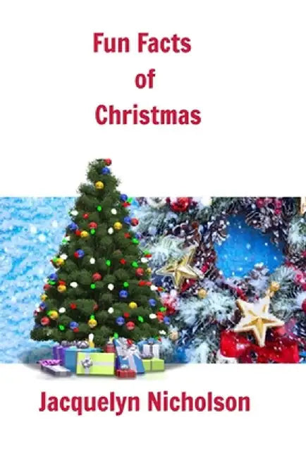Fun Facts of Christmas by Jacquelyn Nicholson