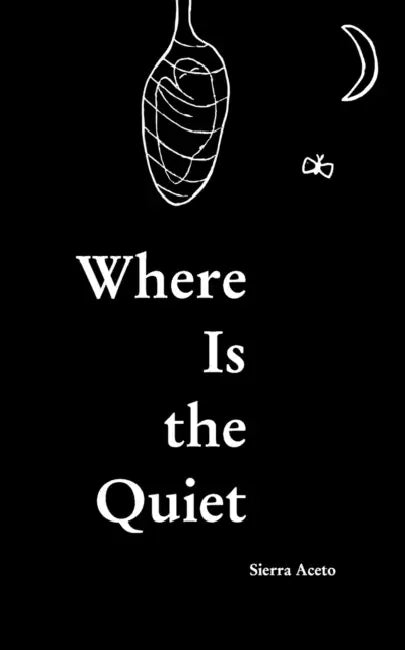 Where Is the Quiet: Surviving Mental Illness Through Poetry by Sierra Aceto