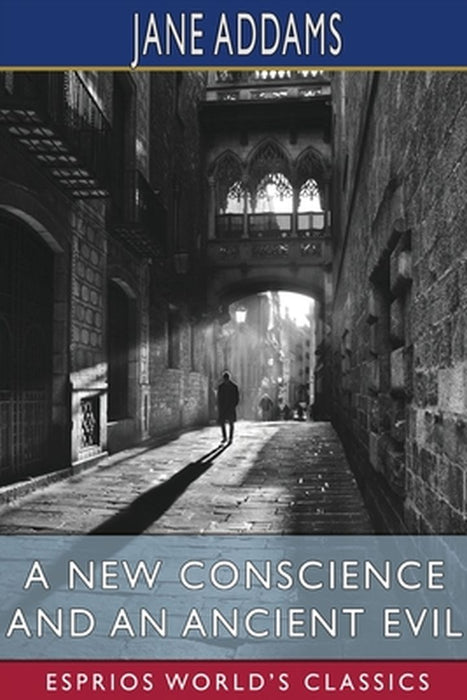 A New Conscience and an Ancient Evil (Esprios Classics) by Jane Addams