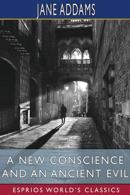 A New Conscience and an Ancient Evil (Esprios Classics) by Jane Addams