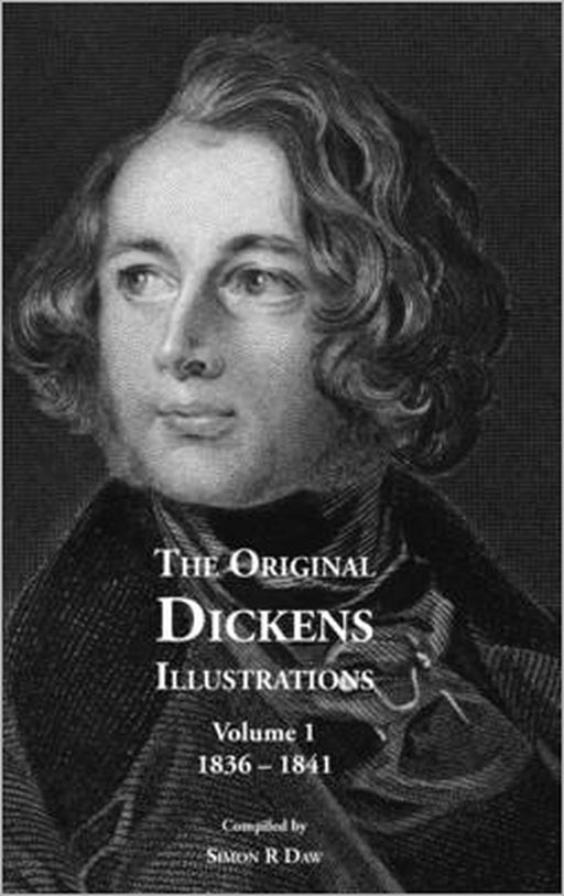 The Original Dickens Illustrations: Volume 1: 1836 - 1841 by Simon R. Daw
