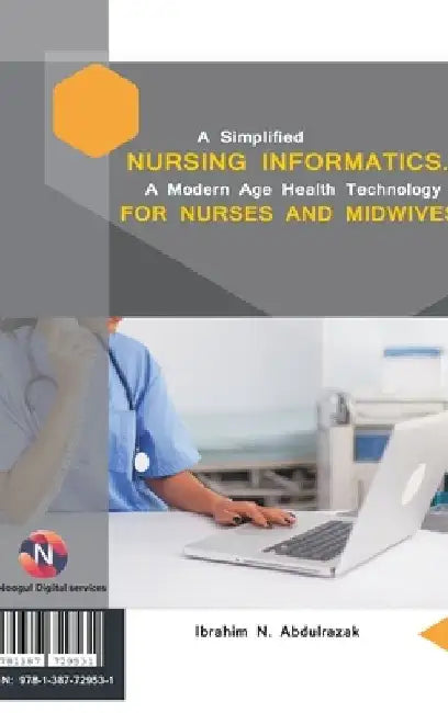 A Simplified Nursing Informatics.: A Modern Age Health Technology for Nurses and Midwives by Ibrahim Nugwa Abdulrazak