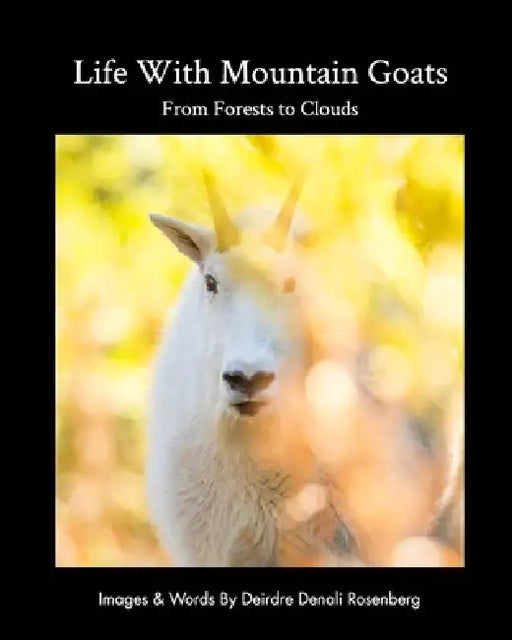 Life With Mountain Goats: From Forests To Clouds by Deirdre Denali Rosenberg