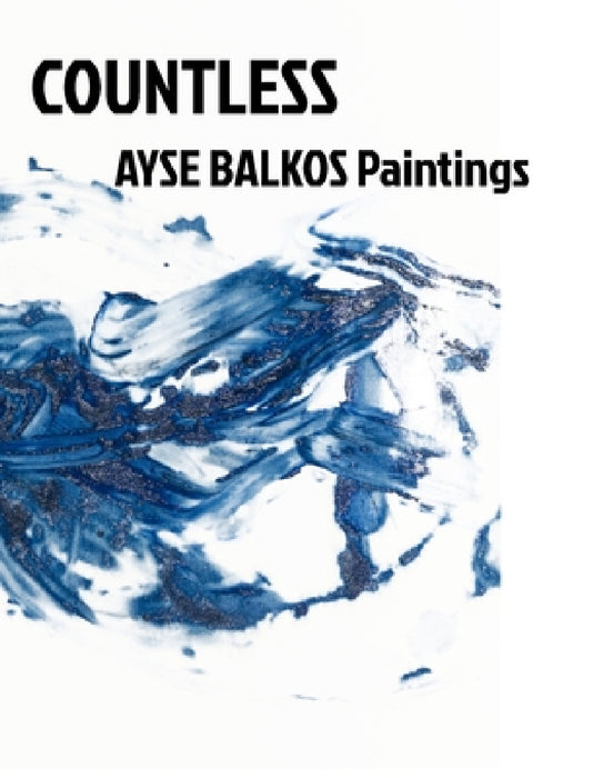 Countless: Ayse Balkos Paintings by Ayse Balkos