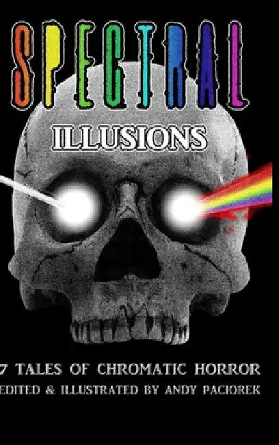 Spectral Illusions: 7 Tales of Chromatic Horror by Andy Paciorek