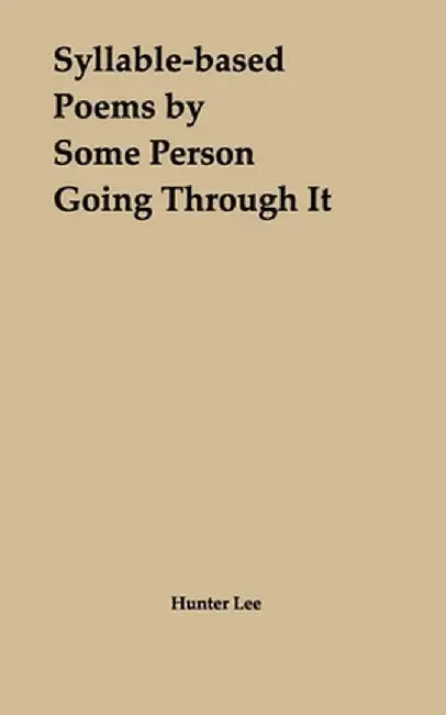 Syllable-based Poems by Some Person Going Through It by Hunter Lee