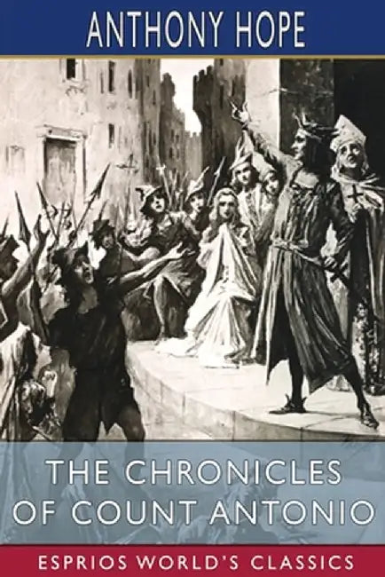 The Chronicles of Count Antonio (Esprios Classics): Illustrated by S. W. Van Schaick by Anthony Hope