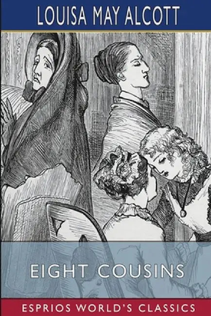 Eight Cousins (Esprios Classics): or, The Aunt-Hill by Louisa May Alcott