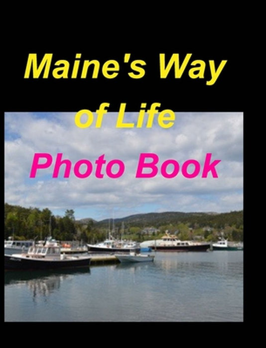 Maine's Way Of Life Photo Book: Maine Oceans Woods Mountains Boats Sunsets Fall Lakes by Mary Taylor