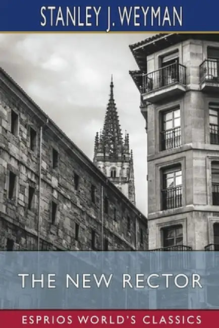 The New Rector (Esprios Classics) by Stanley J. Weyman