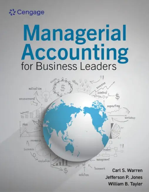 Managerial Accounting for Business Leaders by Carl Warren, Jefferson Jones, William Tayler