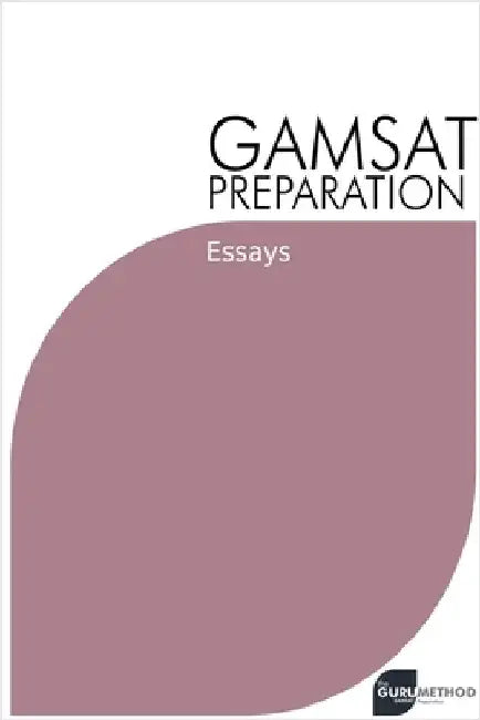 GAMSAT Preparation Essays: Efficient Methods, Detailed Techniques, and Proven Strategies for GAMSAT Preparation by Michael Tan